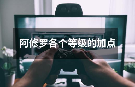 阿修罗各个等级的加点-第1张-游戏信息-龙启网