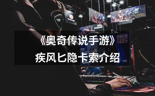 《奥奇传说手游》疾风匕隐卡索介绍-第1张-游戏信息-龙启网