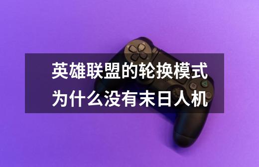 英雄联盟的轮换模式为什么没有末日人机-第1张-游戏信息-龙启网