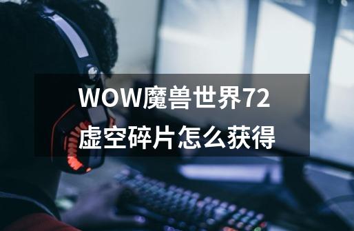 WOW魔兽世界7.2虚空碎片怎么获得-第1张-游戏信息-龙启网