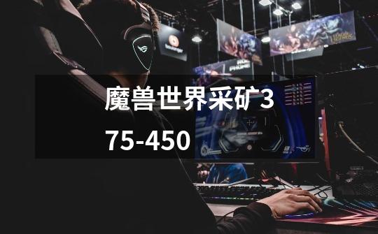 魔兽世界采矿375-450-第1张-游戏信息-龙启网