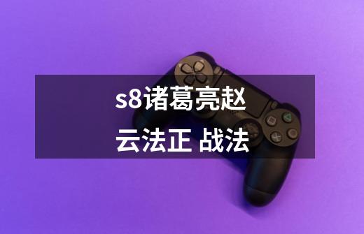 s8诸葛亮赵云法正 战法-第1张-游戏信息-龙启网