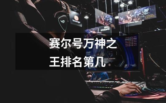 赛尔号万神之王排名第几-第1张-游戏信息-龙启网