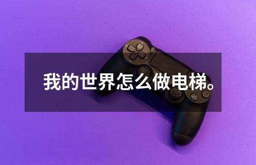 我的世界怎么做电梯。-第1张-游戏信息-龙启网