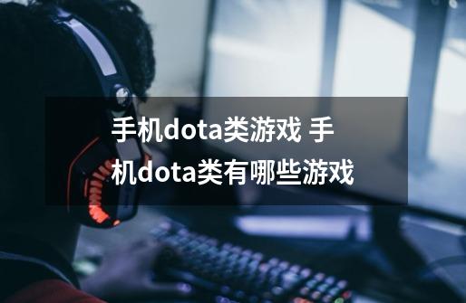 手机dota类游戏 手机dota类有哪些游戏-第1张-游戏信息-龙启网