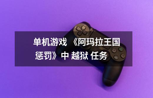 单机游戏 《阿玛拉王国 惩罚》中 越狱 任务-第1张-游戏信息-龙启网