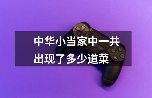 中华小当家中一共出现了多少道菜-第1张-游戏信息-龙启网