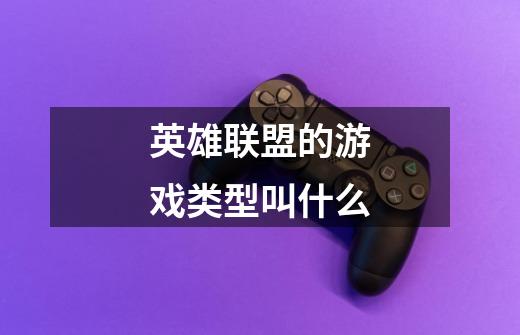 英雄联盟的游戏类型叫什么-第1张-游戏信息-龙启网