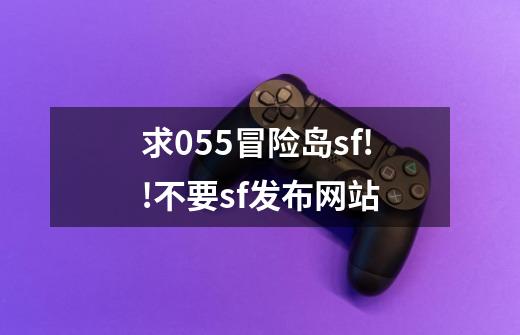 求055冒险岛sf!!不要sf发布网站-第1张-游戏信息-龙启网