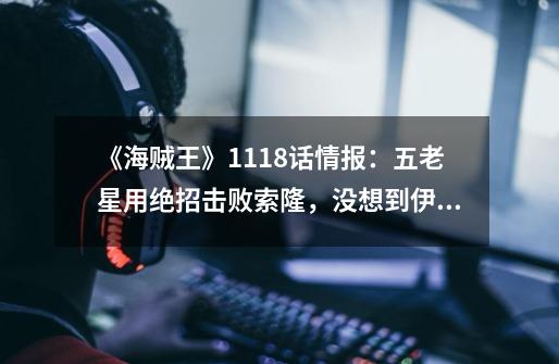 《海贼王》1118话情报:五老星用绝招击败索隆,没想到伊姆大人竟然是大美女-第1张-游戏信息-龙启网