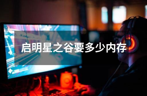 启明星之谷要多少内存-第1张-游戏信息-龙启网