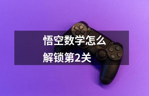 悟空数学怎么解锁第2关-第1张-游戏信息-龙启网