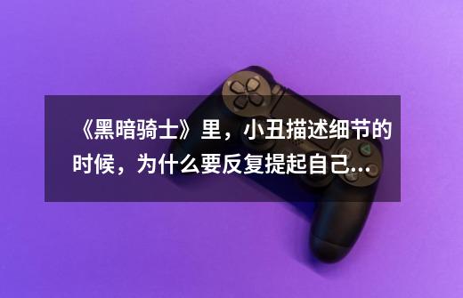 《黑暗骑士》里,小丑描述细节的时候,为什么要反复提起自己嘴上的伤疤-第1张-游戏信息-龙启网