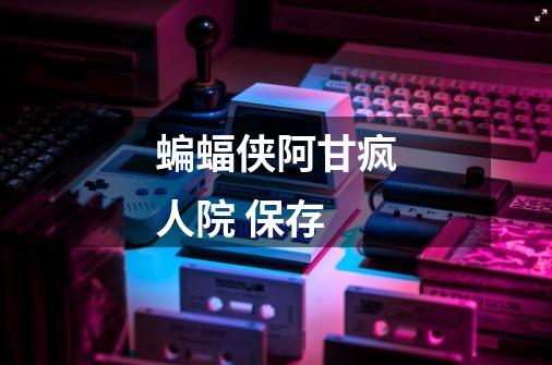 蝙蝠侠阿甘疯人院 保存-第1张-游戏信息-龙启网