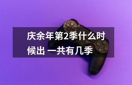 庆余年第2季什么时候出 一共有几季-第1张-游戏信息-龙启网