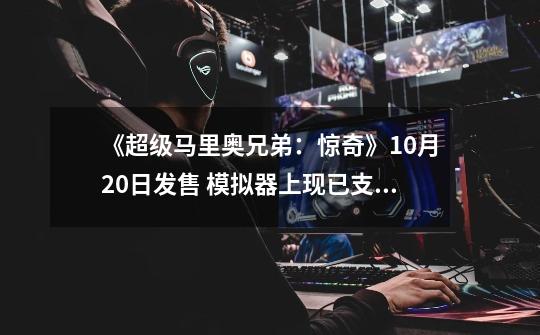 《超级马里奥兄弟:惊奇》10月20日发售 模拟器上现已支持4K/60帧-第1张-游戏信息-龙启网