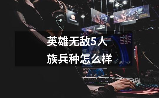 英雄无敌5人族兵种怎么样-第1张-游戏信息-龙启网