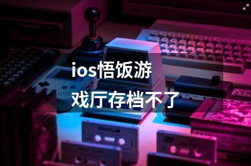 ios悟饭游戏厅存档不了-第1张-游戏信息-龙启网