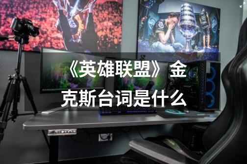 《英雄联盟》金克斯台词是什么-第1张-游戏信息-龙启网