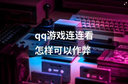 qq游戏连连看怎样可以作弊-第1张-游戏信息-龙启网