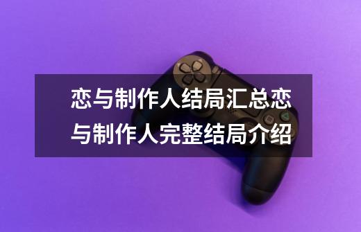 恋与制作人结局汇总恋与制作人完整结局介绍-第1张-游戏信息-龙启网