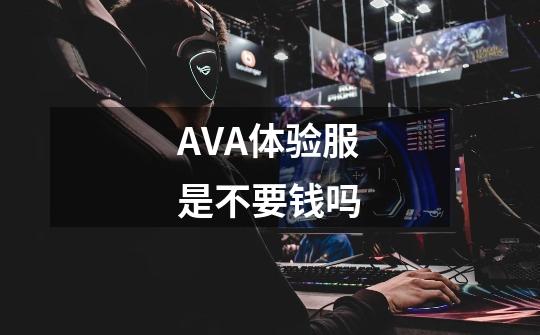 AVA体验服是不要钱吗-第1张-游戏信息-龙启网