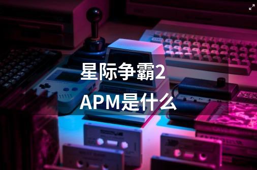 星际争霸2 APM是什么-第1张-游戏信息-龙启网