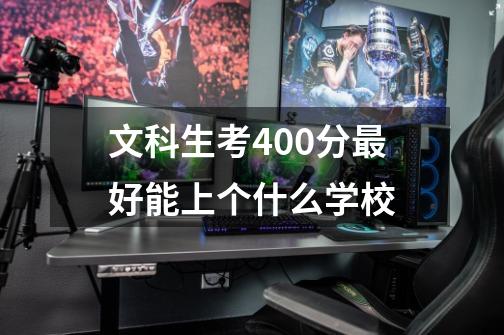 文科生考400分最好能上个什么学校-第1张-游戏信息-龙启网