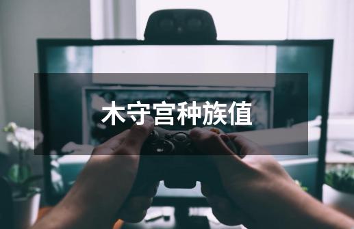 木守宫种族值-第1张-游戏信息-龙启网