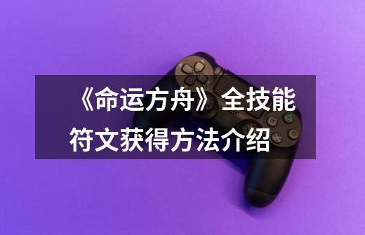 《命运方舟》全技能符文获得方法介绍-第1张-游戏信息-龙启网