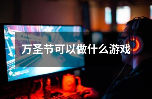 万圣节可以做什么游戏-第1张-游戏信息-龙启网