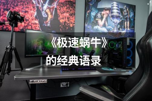 《极速蜗牛》的经典语录-第1张-游戏信息-龙启网