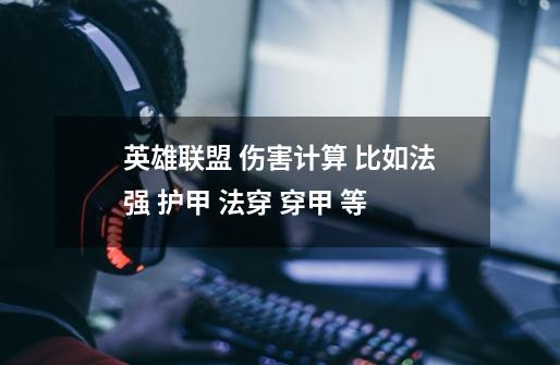 英雄联盟 伤害计算 比如法强 护甲 法穿 穿甲 等-第1张-游戏信息-龙启网