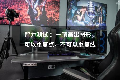 智力测试 :一笔画出图形,可以重复点,不可以重复线-第1张-游戏信息-龙启网