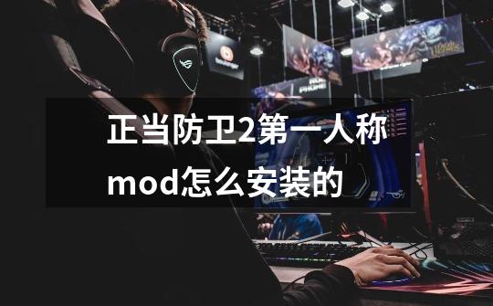 正当防卫2第一人称mod怎么安装的-第1张-游戏信息-龙启网