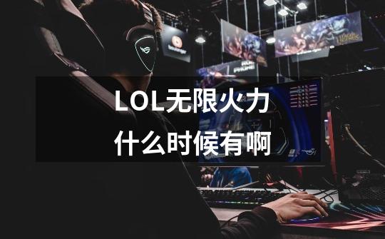 LOL无限火力什么时候有啊-第1张-游戏信息-龙启网