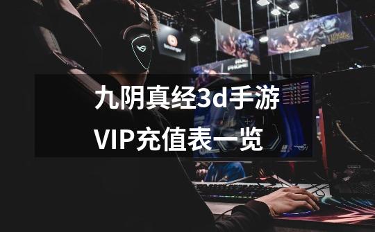九阴真经3d手游VIP充值表一览-第1张-游戏信息-龙启网
