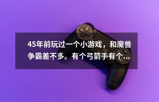 4.5年前玩过一个小游戏，和魔兽争霸差不多。有个弓箭手有个天使我方控制7个还是八个人比敌方多出一个-第1张-游戏信息-龙启网