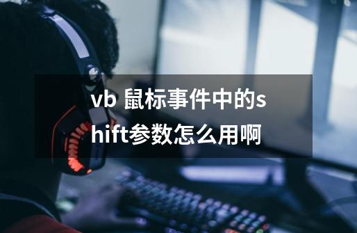 vb 鼠标事件中的shift参数怎么用啊-第1张-游戏信息-龙启网