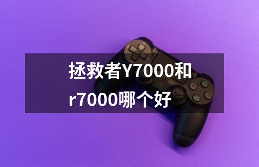 拯救者Y7000和r7000哪个好-第1张-游戏信息-龙启网