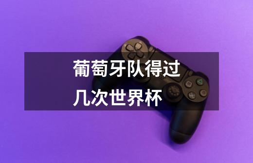 葡萄牙队得过几次世界杯-第1张-游戏信息-龙启网