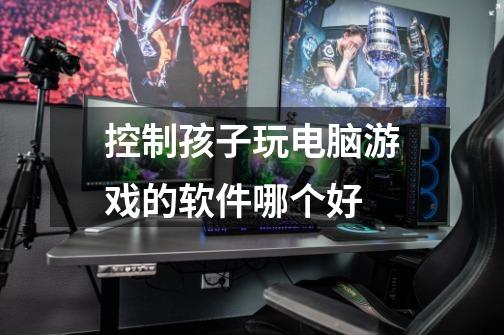 控制孩子玩电脑游戏的软件哪个好-第1张-游戏信息-龙启网