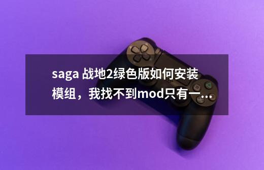 saga 战地2绿色版如何安装模组,我找不到mod只有一个"=SAGA=启动器"-第1张-游戏信息-龙启网