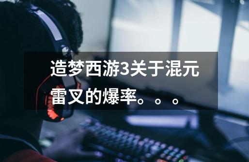 造梦西游3关于混元雷叉的爆率。。。-第1张-游戏信息-龙启网