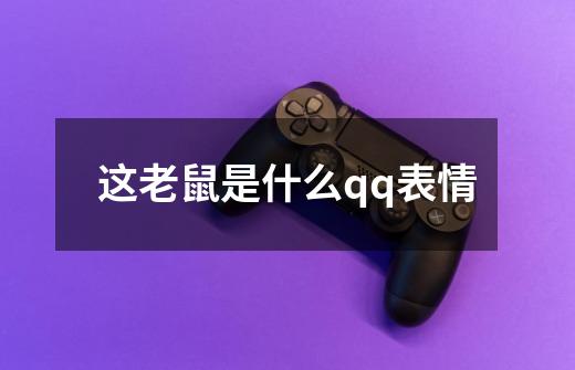 这老鼠是什么qq表情-第1张-游戏信息-龙启网