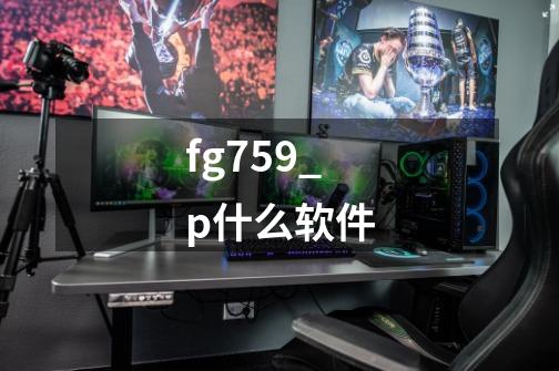 fg759_p什么软件-第1张-游戏信息-龙启网