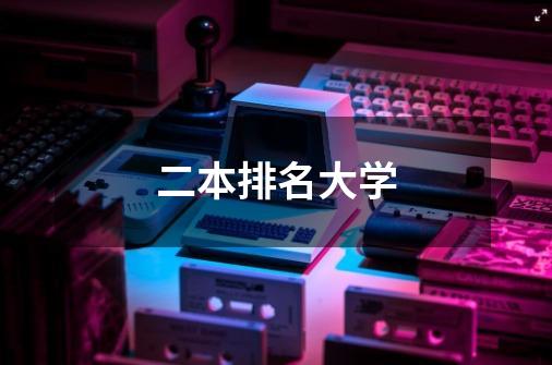 二本排名大学-第1张-游戏信息-龙启网