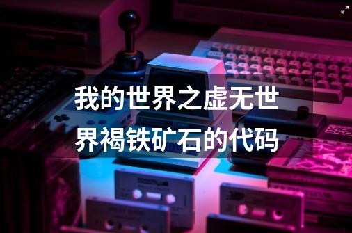 我的世界之虚无世界褐铁矿石的代码-第1张-游戏信息-龙启网