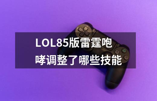 LOL8.5版雷霆咆哮调整了哪些技能-第1张-游戏信息-龙启网