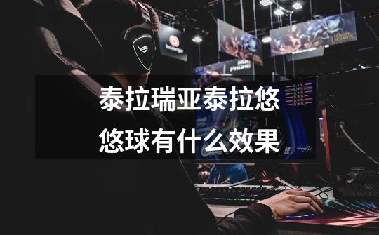 泰拉瑞亚泰拉悠悠球有什么效果-第1张-游戏信息-龙启网